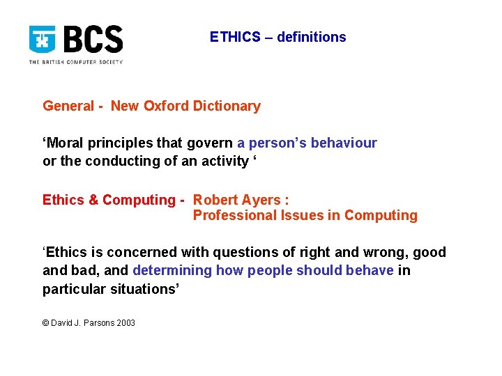 ETHICS – definitions General - New Oxford Dictionary ‘Moral principles that govern a person’s