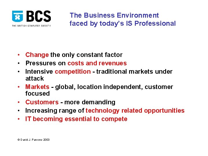 The Business Environment faced by today’s IS Professional • Change the only constant factor