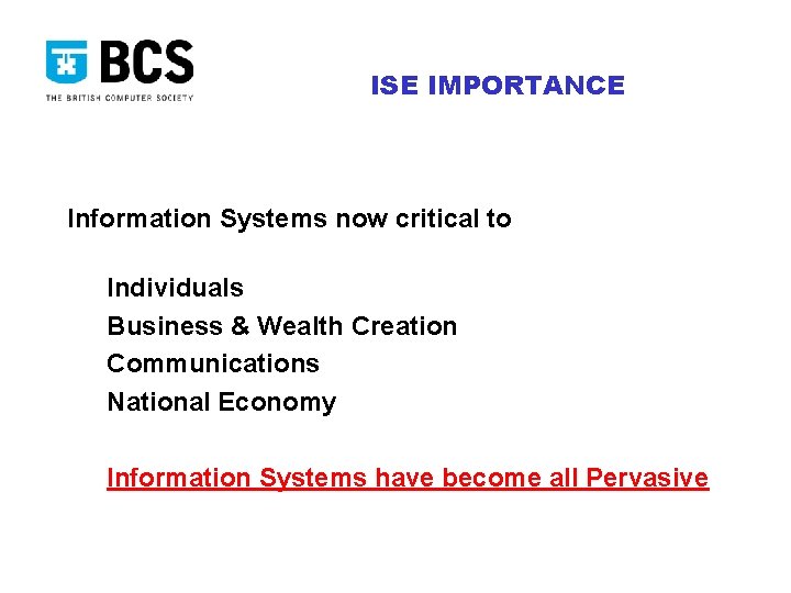 ISE IMPORTANCE Information Systems now critical to Individuals Business & Wealth Creation Communications National