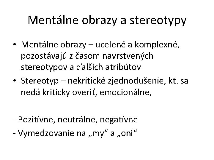 Mentálne obrazy a stereotypy • Mentálne obrazy – ucelené a komplexné, pozostávajú z časom