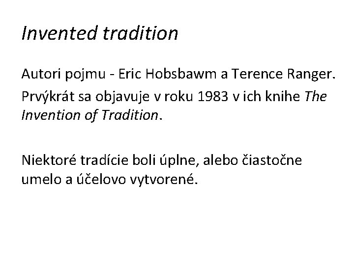 Invented tradition Autori pojmu - Eric Hobsbawm a Terence Ranger. Prvýkrát sa objavuje v