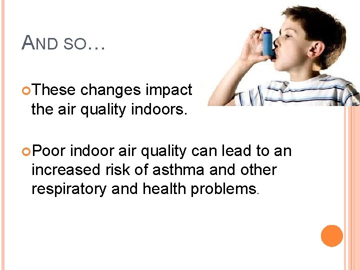 AND SO… These changes impact the air quality indoors. Poor indoor air quality can