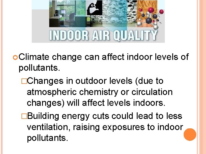  Climate change can affect indoor levels of pollutants. �Changes in outdoor levels (due