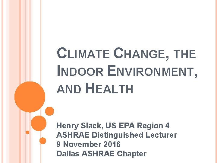 CLIMATE CHANGE, THE INDOOR ENVIRONMENT, AND HEALTH Henry Slack, US EPA Region 4 ASHRAE