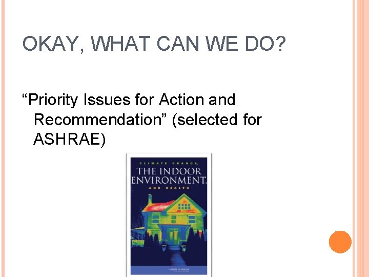 OKAY, WHAT CAN WE DO? “Priority Issues for Action and Recommendation” (selected for ASHRAE)