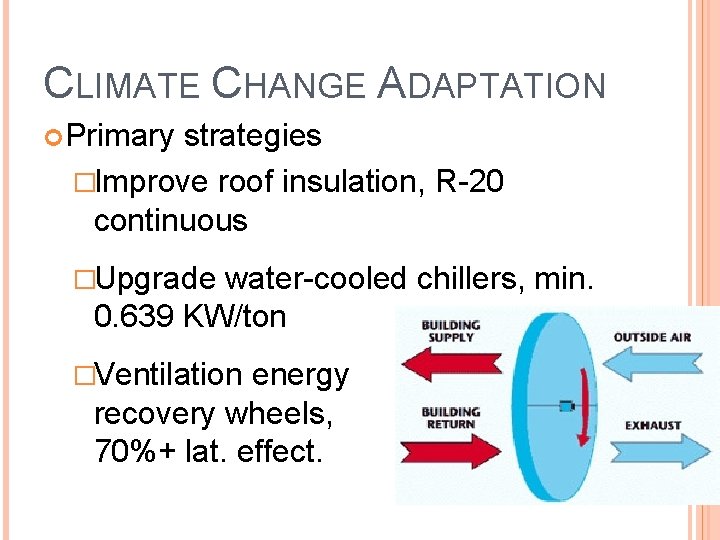 CLIMATE CHANGE ADAPTATION Primary strategies �Improve roof insulation, R-20 continuous �Upgrade water-cooled chillers, min.