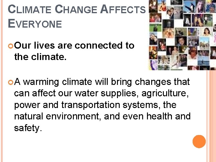 CLIMATE CHANGE AFFECTS EVERYONE Our lives are connected to the climate. A warming climate