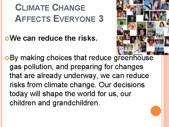 CLIMATE CHANGE AFFECTS EVERYONE 3 We can reduce the risks. By making choices that