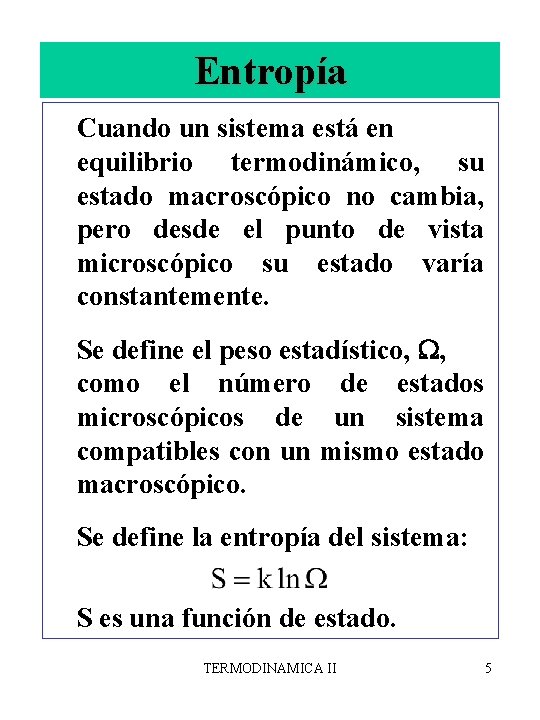 Entropía Cuando un sistema está en equilibrio termodinámico, su estado macroscópico no cambia, pero