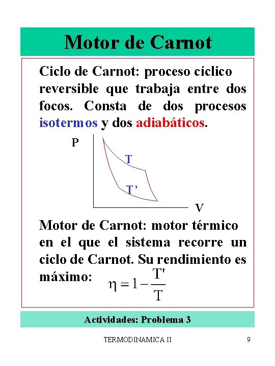 Motor de Carnot Ciclo de Carnot: proceso cíclico reversible que trabaja entre dos focos.