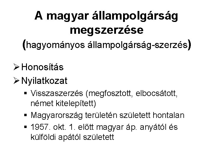 A magyar állampolgárság megszerzése (hagyományos állampolgárság-szerzés) Ø Honosítás Ø Nyilatkozat § Visszaszerzés (megfosztott, elbocsátott,