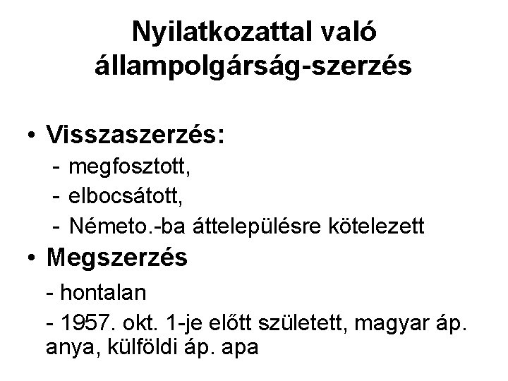 Nyilatkozattal való állampolgárság-szerzés • Visszaszerzés: - megfosztott, - elbocsátott, - Németo. -ba áttelepülésre kötelezett