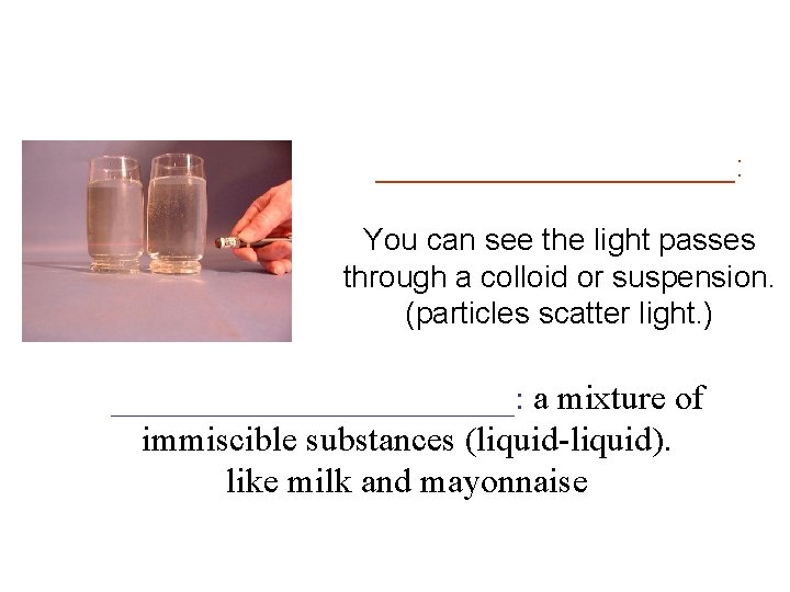 Colloids ___________: You can see the light passes through a colloid or suspension. (particles