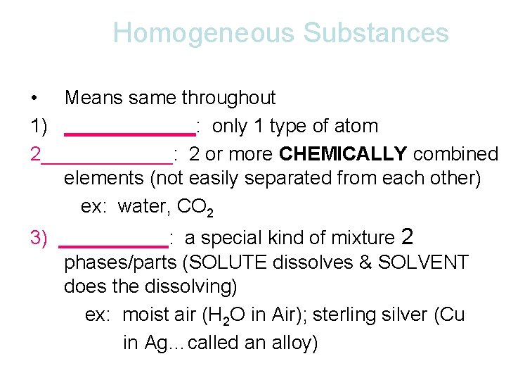 Homogeneous Substances • Means same throughout 1) ______: only 1 type of atom 2______: