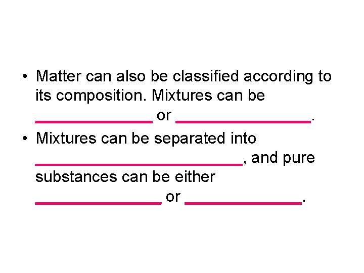  • Matter can also be classified according to its composition. Mixtures can be