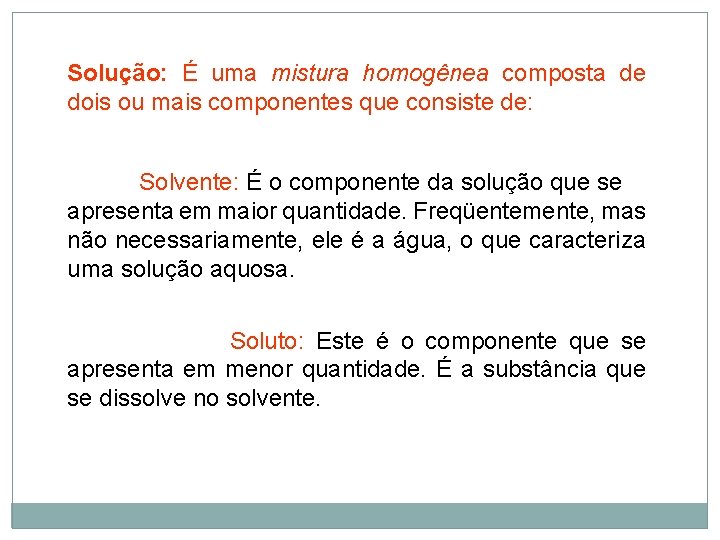 Solução: É uma mistura homogênea composta de dois ou mais componentes que consiste de: