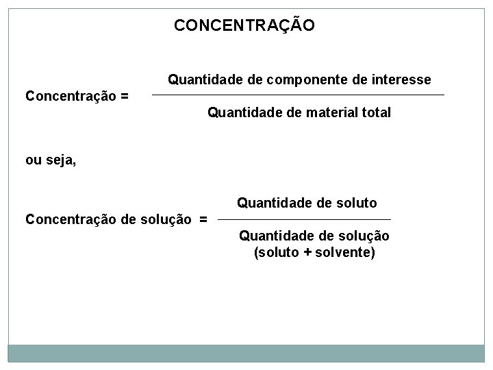 CONCENTRAÇÃO Quantidade de componente de interesse Concentração = Quantidade de material total ou seja,