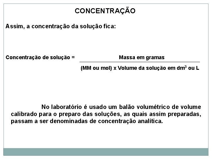 CONCENTRAÇÃO Assim, a concentração da solução fica: Concentração de solução = Massa em gramas