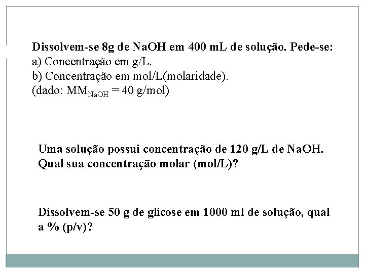 Dissolvem-se 8 g de Na. OH em 400 m. L de solução. Pede-se: a)