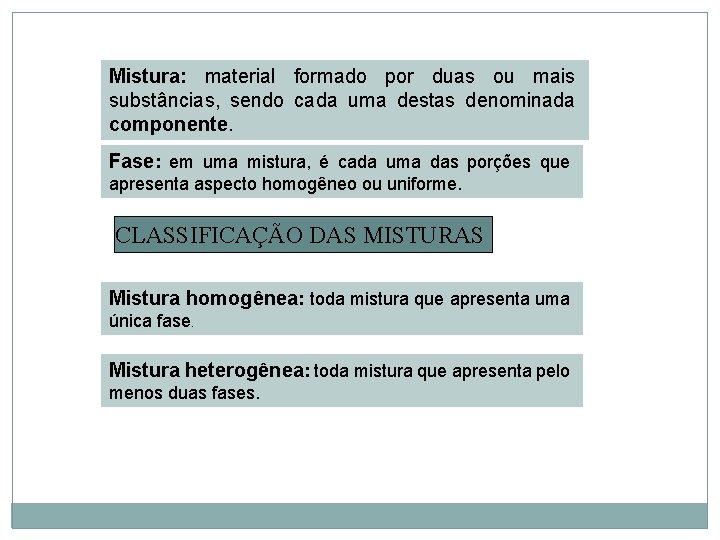 Mistura: material formado por duas ou mais substâncias, sendo cada uma destas denominada componente.