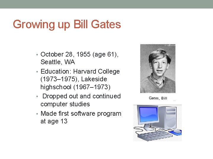 Growing up Bill Gates • October 28, 1955 (age 61), Seattle, WA • Education: