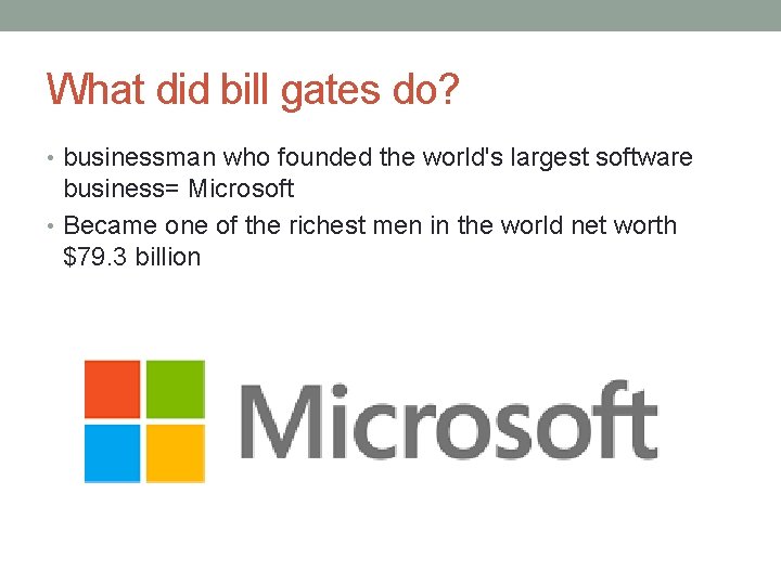 What did bill gates do? • businessman who founded the world's largest software business=