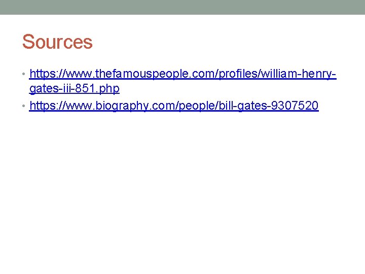 Sources • https: //www. thefamouspeople. com/profiles/william-henry- gates-iii-851. php • https: //www. biography. com/people/bill-gates-9307520 