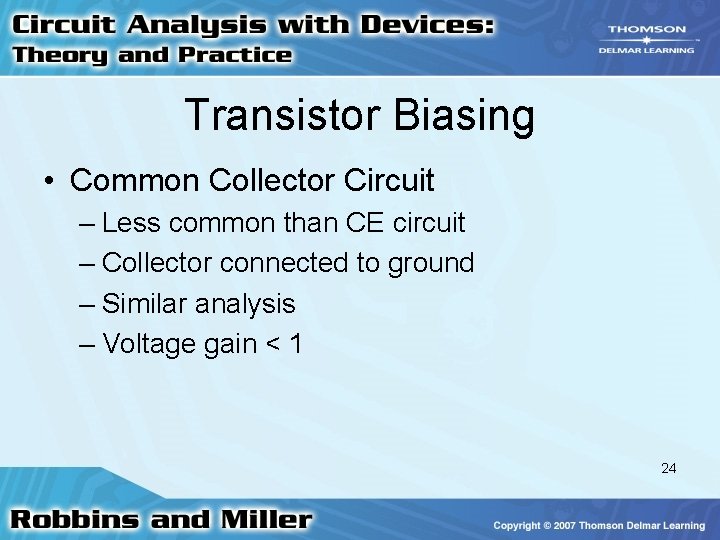 Transistor Biasing • Common Collector Circuit – Less common than CE circuit – Collector