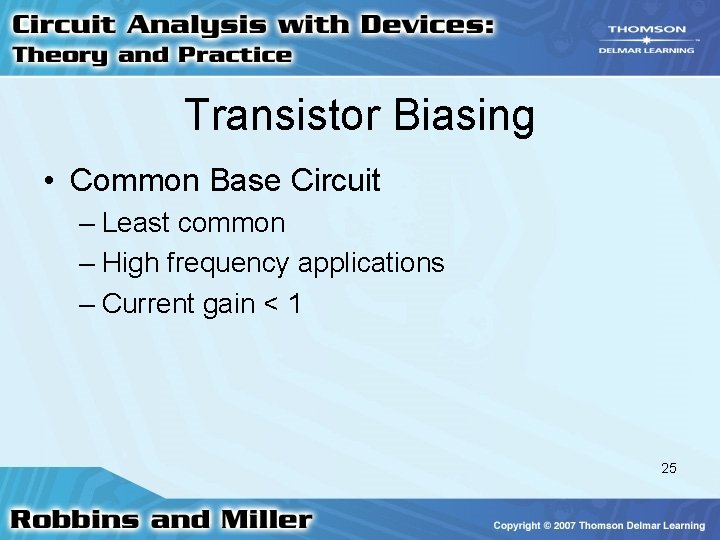 Transistor Biasing • Common Base Circuit – Least common – High frequency applications –