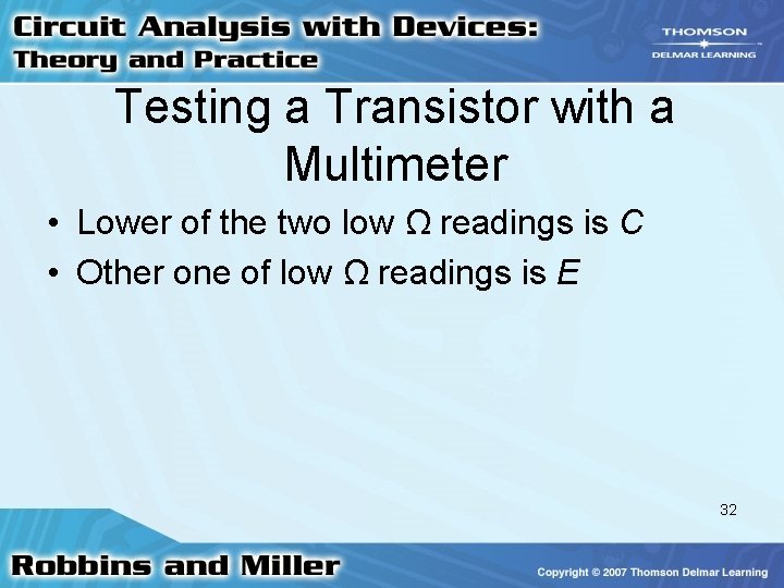 Testing a Transistor with a Multimeter • Lower of the two low Ω readings Testing a Transistor with a Multimeter • Lower of the two low Ω readings