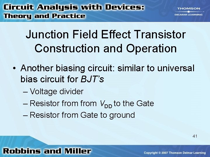 Junction Field Effect Transistor Construction and Operation • Another biasing circuit: similar to universal