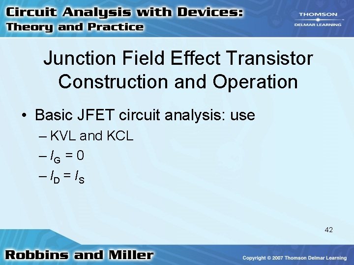 Junction Field Effect Transistor Construction and Operation • Basic JFET circuit analysis: use –