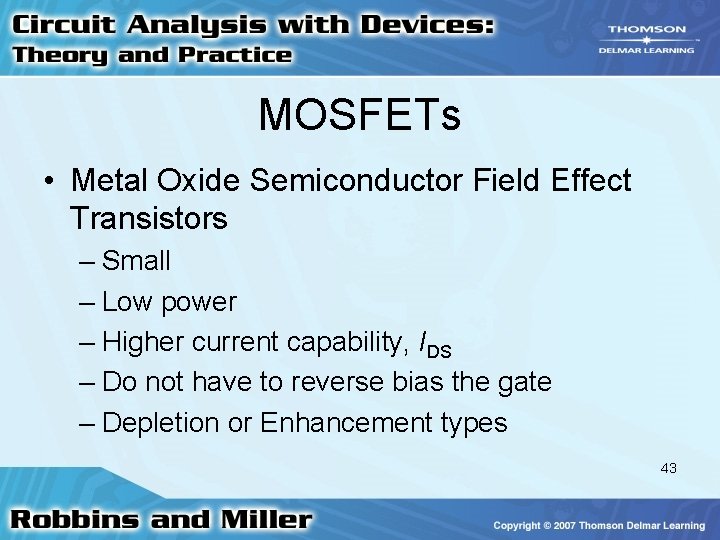 MOSFETs • Metal Oxide Semiconductor Field Effect Transistors – Small – Low power – MOSFETs • Metal Oxide Semiconductor Field Effect Transistors – Small – Low power –