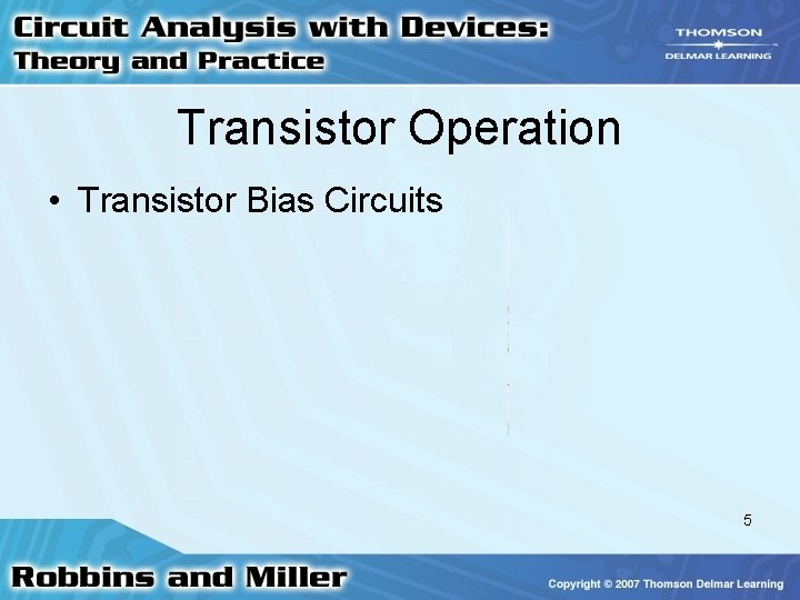 Transistor Operation • Transistor Bias Circuits 5 Transistor Operation • Transistor Bias Circuits 5