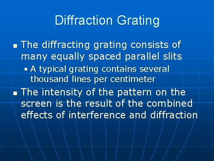 Diffraction Grating n The diffracting grating consists of many equally spaced parallel slits •
