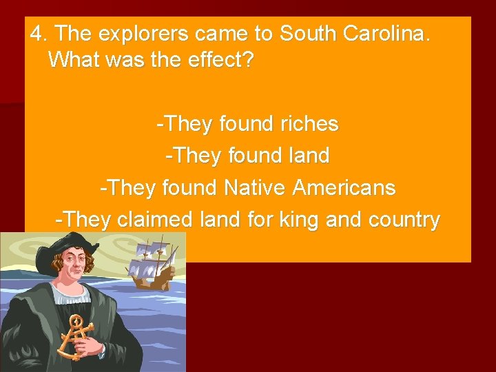 4. The explorers came to South Carolina. What was the effect? -They found riches