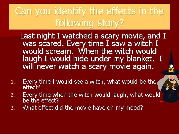 Can you identify the effects in the following story? Last night I watched a