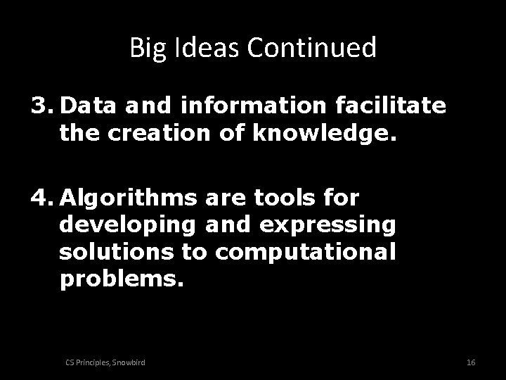 Big Ideas Continued 3. Data and information facilitate the creation of knowledge. 4. Algorithms