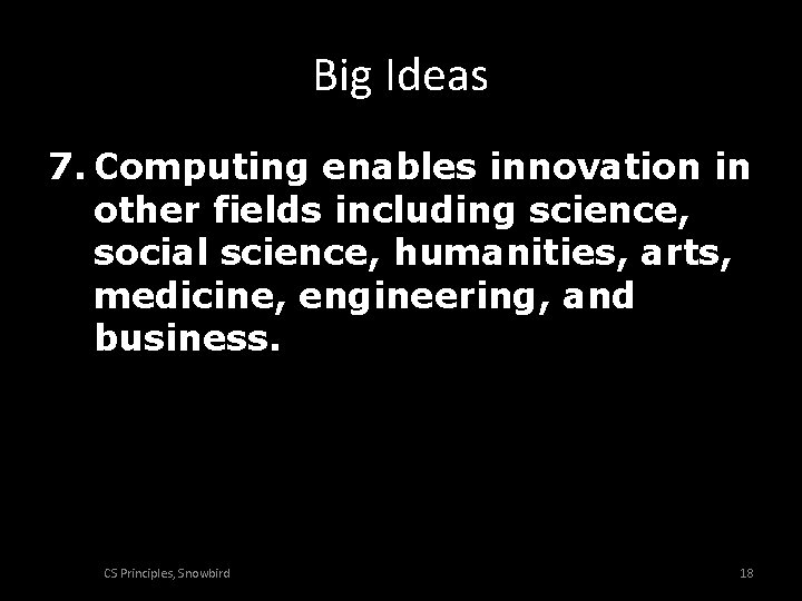 Big Ideas 7. Computing enables innovation in other fields including science, social science, humanities,