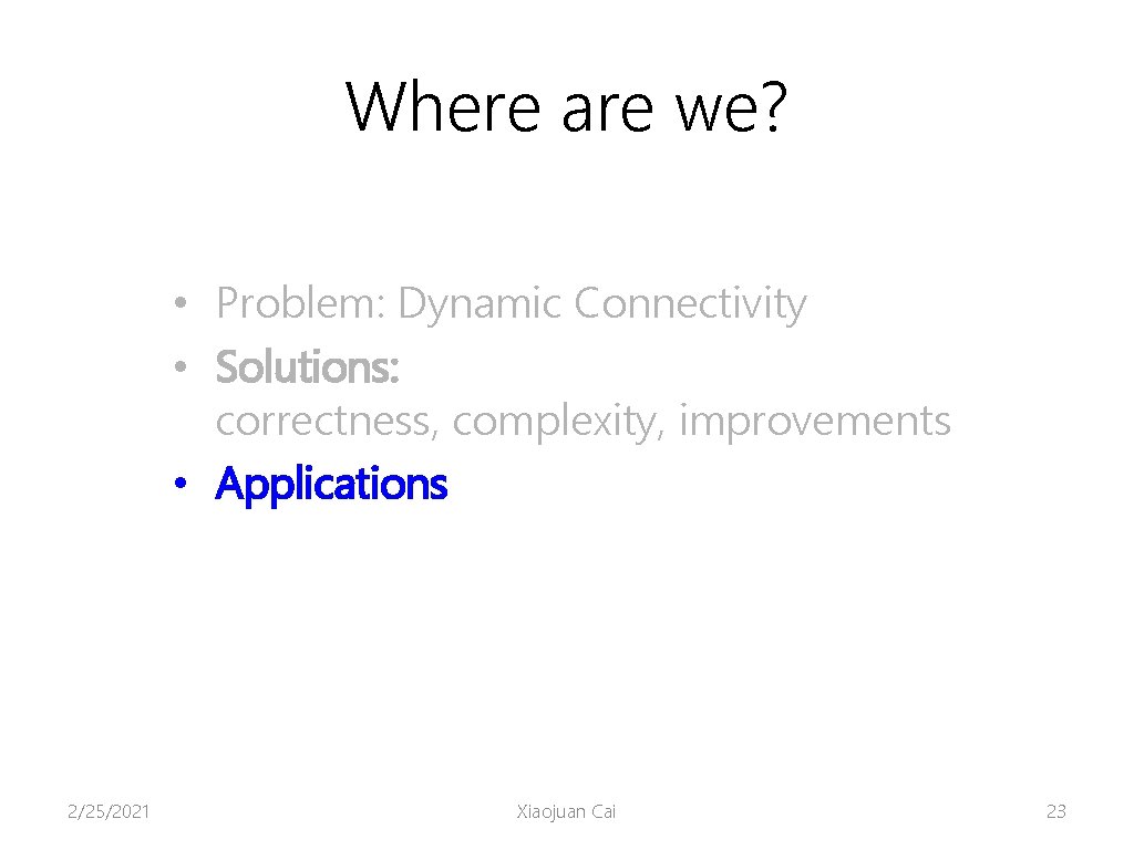 Where are we? • Problem: Dynamic Connectivity • Solutions: correctness, complexity, improvements • Applications