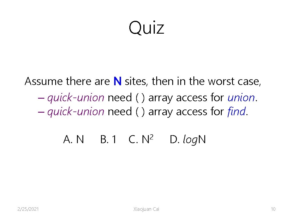 Quiz Assume there are N sites, then in the worst case, – quick-union need