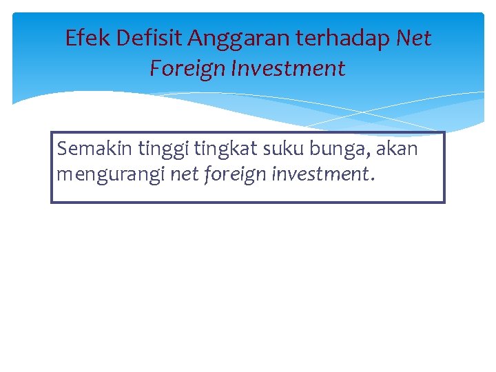 Efek Defisit Anggaran terhadap Net Foreign Investment Semakin tinggi tingkat suku bunga, akan mengurangi