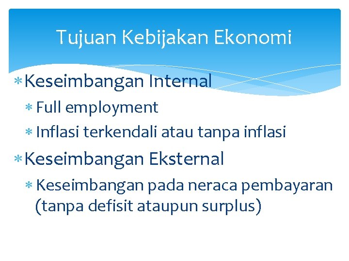 Tujuan Kebijakan Ekonomi Keseimbangan Internal Full employment Inflasi terkendali atau tanpa inflasi Keseimbangan Eksternal
