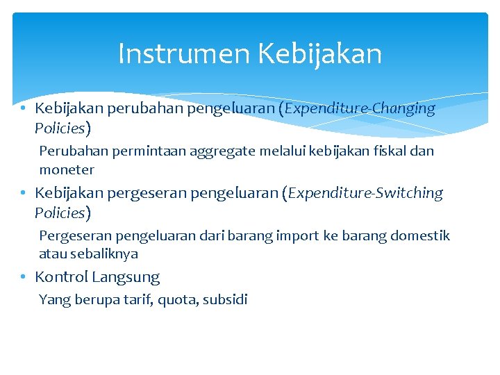 Instrumen Kebijakan • Kebijakan perubahan pengeluaran (Expenditure-Changing Policies) Perubahan permintaan aggregate melalui kebijakan fiskal