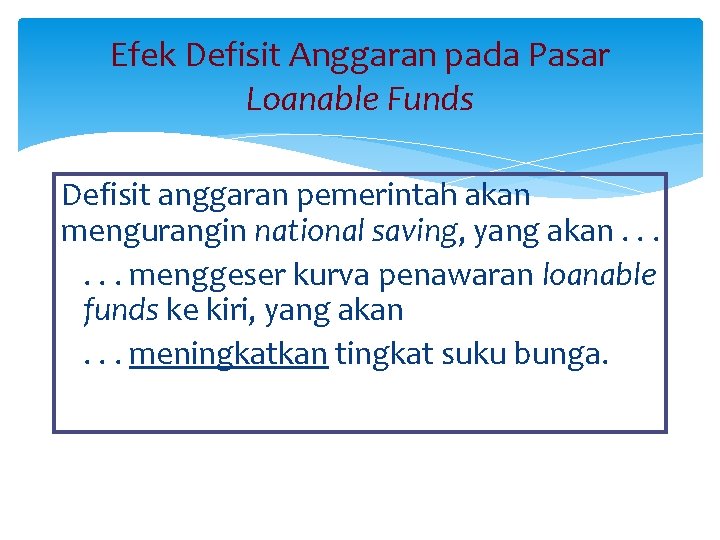 Efek Defisit Anggaran pada Pasar Loanable Funds Defisit anggaran pemerintah akan mengurangin national saving,