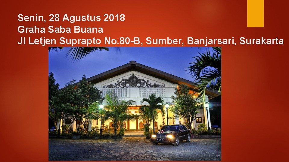 Senin, 28 Agustus 2018 Graha Saba Buana Jl Letjen Suprapto No. 80 -B, Sumber,