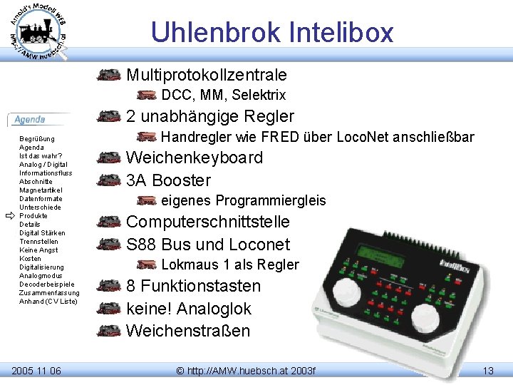 Uhlenbrok Intelibox Multiprotokollzentrale DCC, MM, Selektrix 2 unabhängige Regler Begrüßung Agenda Ist das wahr?