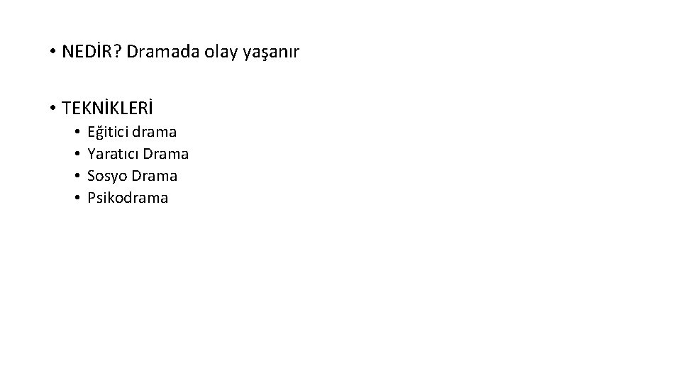  • NEDİR? Dramada olay yaşanır • TEKNİKLERİ • • Eğitici drama Yaratıcı Drama