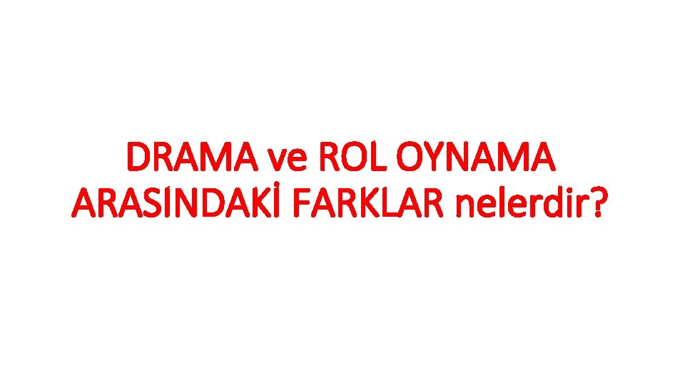 DRAMA ve ROL OYNAMA ARASINDAKİ FARKLAR nelerdir? 