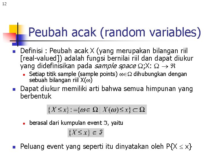 12 Peubah acak (random variables) n Definisi : Peubah acak X (yang merupakan bilangan